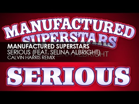 Manufactured Superstars feat. Selina Albright - Serious (Calvin Harris Remix)