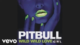 Pitbull ft. G.R.L. - Wild Wild Love (Official Audio)