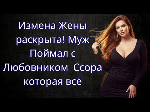 Измена Жены раскрыта! Муж Поймал с Любовником — Ссора, которая всё