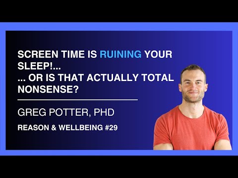 Is Screen Time Really Bad for Sleep? — Dr Greg Potter | Reason & Wellbeing #29