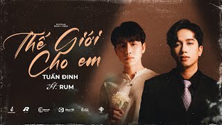 THẾ GIỚI CHO EM - RUM ft. TUẤN ĐINH | MV OFFICIAL