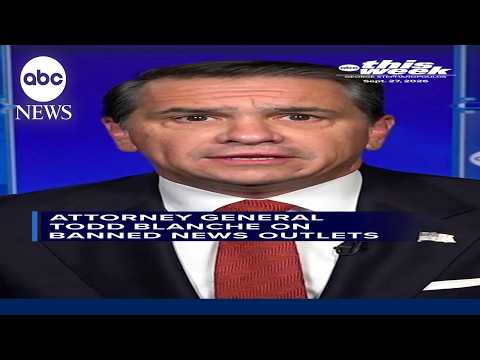 Attorney General Todd Blanche on banned news outlets
