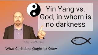 Yin Yang vs. God, In Whom is no Darkness