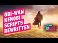 Why The Original Obi-Wan Kenobi Scripts Were Rewritten - IGN The Fix: Entertainment