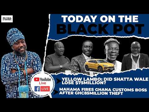 ⁠YELLOW LAMBO: DID SHATTA WALE LOSE $75MILLION?,MAHAMA FIRES GHANA CUSTOMS BOSS AFTER GHC85M THEFT