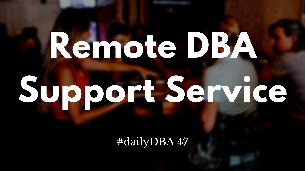 Remote DBA Support Services | #dailyDBA 47