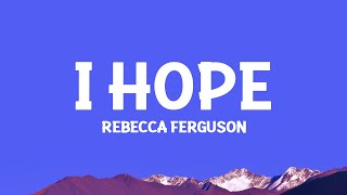 Rebecca Ferguson - I Hope (Lyrics)