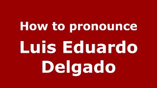 How to pronounce Luis Eduardo Delgado