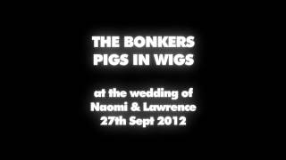 The Bonkers - Pigs In Wigs - 27th Sept 2012