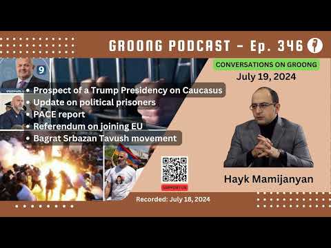 Hayk Mamijanyan - Prospect of a Trump Presidency on the Caucasus, Update on political prisoners, PACE report, Referendum on joining EU, Bagrat Srbazan Tavush movement  | Ep 346, July 19, 2024