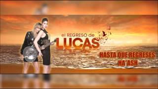 CANCION: Hasta Que Regreses - El regreso de Lucas - HA-ASH