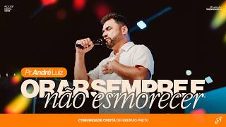 ORAR SEMPRE E NÃO ESMORECER | Pr. André Luiz