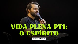 VIDA PLENA PARTE 1: O ESPÍRITO - Diogo Dantas [pregação completa]