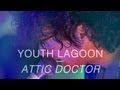 Youth Lagoon - "Attic Doctor" 