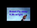 Bread:Fly away ft Mr. wright official audio