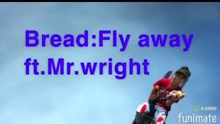 Bread:Fly away ft Mr. wright official audio