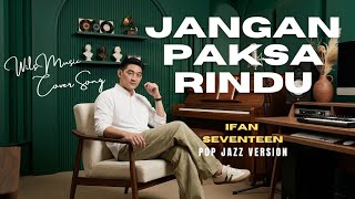 Download lagu JANGAN PAKSA RINDU (BEDA) - IFAN SEVENTEEN | POP JAZZ VERSION COVER BY WILS MUSIC mp3