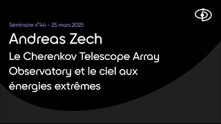Séminaire n°44 : Le Cherenkov Telescope Array Observatory et le ciel aux énergies extrêmes