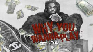 Yak Gotti - Why You Wanna Play