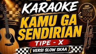 Download lagu KARAOKE KAMU GA SENDIRIAN - TIPE X ( VERSI SLOW SKAA ) mp3