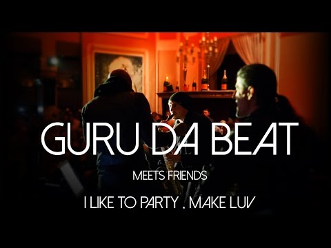 I like to party - Make love  : GURU DA BEAT meets friends - feat CARL ELLIS - HEAVY SAX