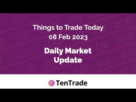 TenTrade: Daily Market Update - 8th of February 2023 - 5 Things to Trade Today