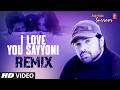 I Love You Sayyoni Remix Himesh Reshammiya Aap Ka Surroor