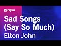 Sad Songs (Say So Much) - Elton John | Karaoke Version | KaraFun