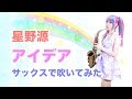 【アイデア/星野 源 】サックスで吹いてみた(NHK朝ドラ「半分、青い。」主題歌)【ユッコ・ミラー】 【アイデア/星野 源 】サックスで吹いてみた(NHK朝ドラ「半分、青い。」主題歌)【ユッコ・ミラー】