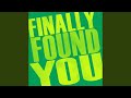 Finally Found You
