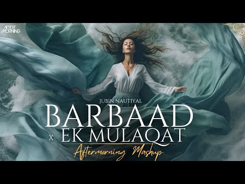 Barbaad x Ek Mulaqat Mashup | Jubin Nautiyal | Aftermorning | Saiyaara