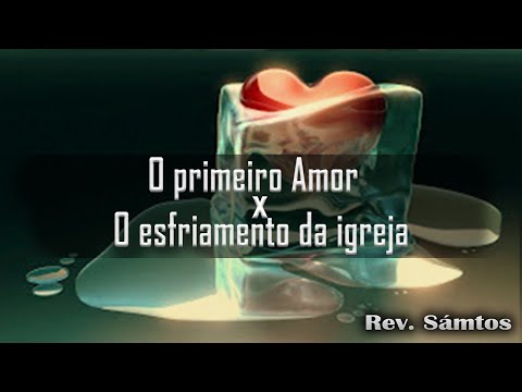 O PRIMEIRO AMOR X O ESFRIAMENTO DA IGREJA