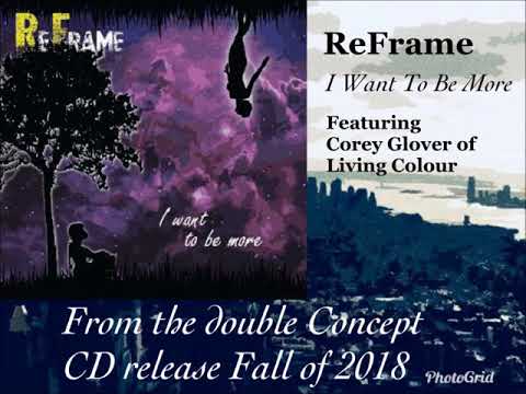 ReFrame: I Want To Be More (Feat. Corey Glover of Living Colour)