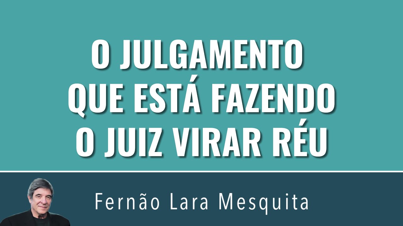 O JULGAMENTO QUE ESTÁ FAZENDO O JUIZ VIRAR RÉU