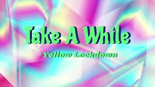 Download lagu Yellow Lockdown - Take A While mp3
