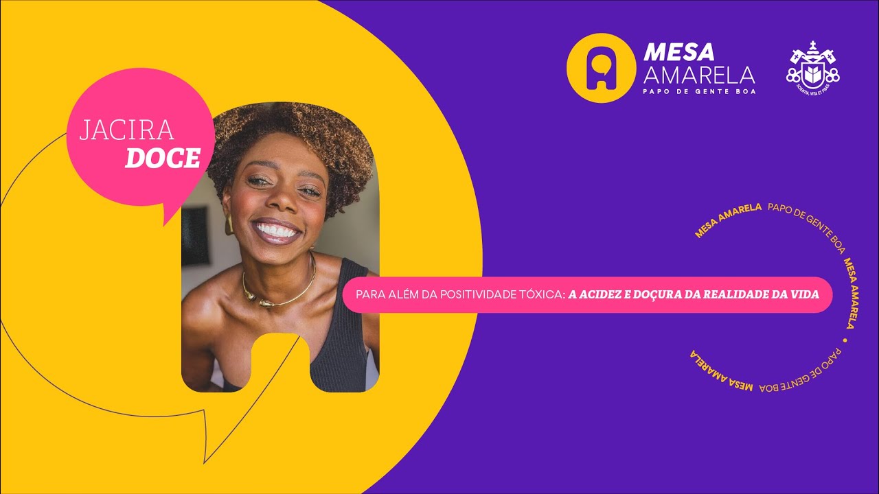 Mesa Amarela #28 | Além da positividade tóxica: a acidez e doçura da realidade da vida | Jacira Doce