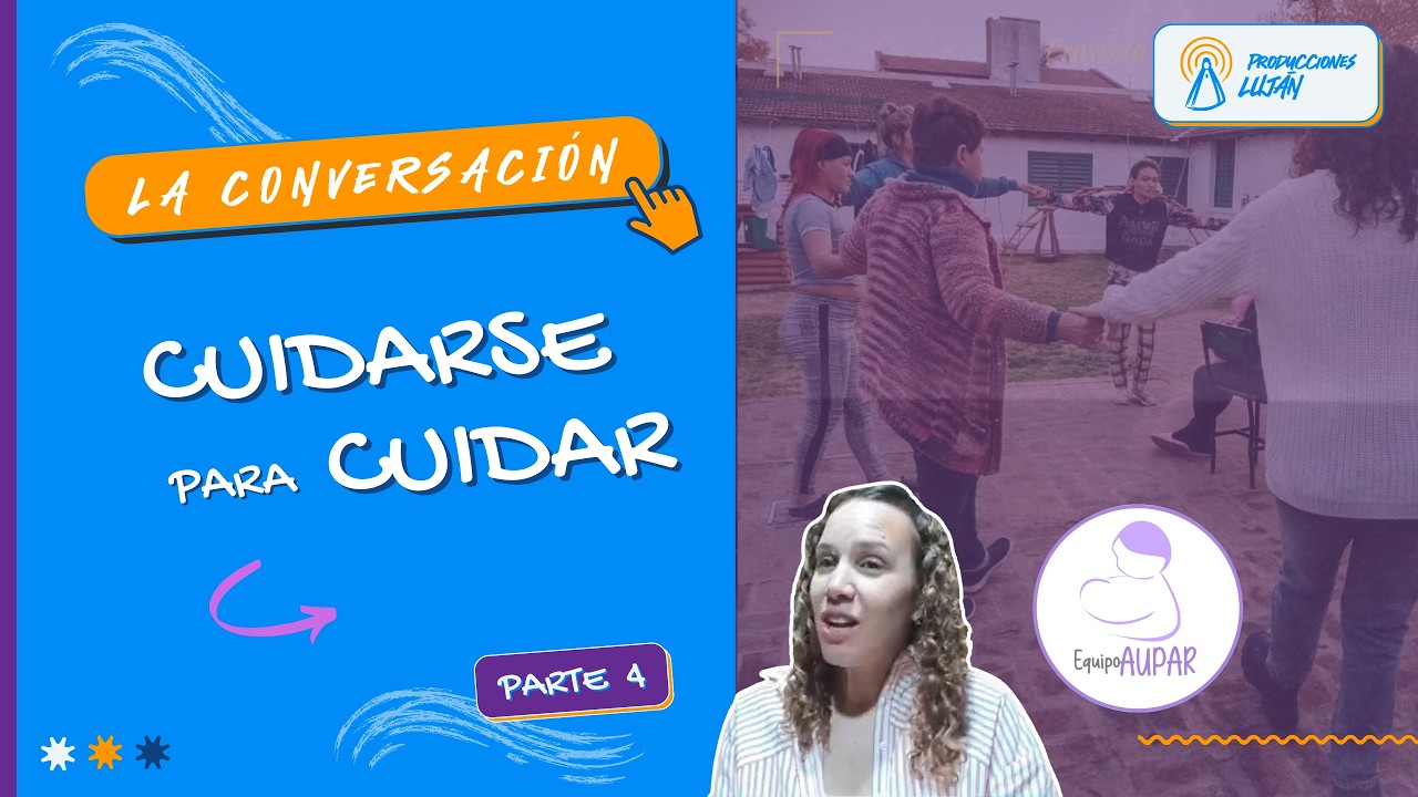 CUIDARSE para CUIDAR abordaje con MUJERES vulnerables - "Equipo AUPAR" (Parte 4) | La Conversación
