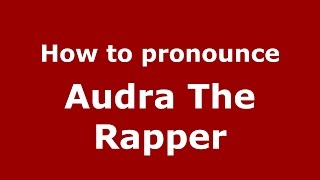 How to pronounce Audra The Rapper