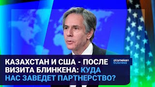 КАЗАХСТАН И США - ПОСЛЕ ВИЗИТА БЛИНКЕНА: КУДА НАС ЗАВЕДЕТ ПАРТНЕРСТВО?