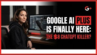 Google AI PLUS is Finally Here The $8 ChatGPT Killer