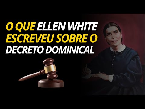 O QUE ELLEN WHITE FALOU SOBRE O DECRETO DOMINICAL?
