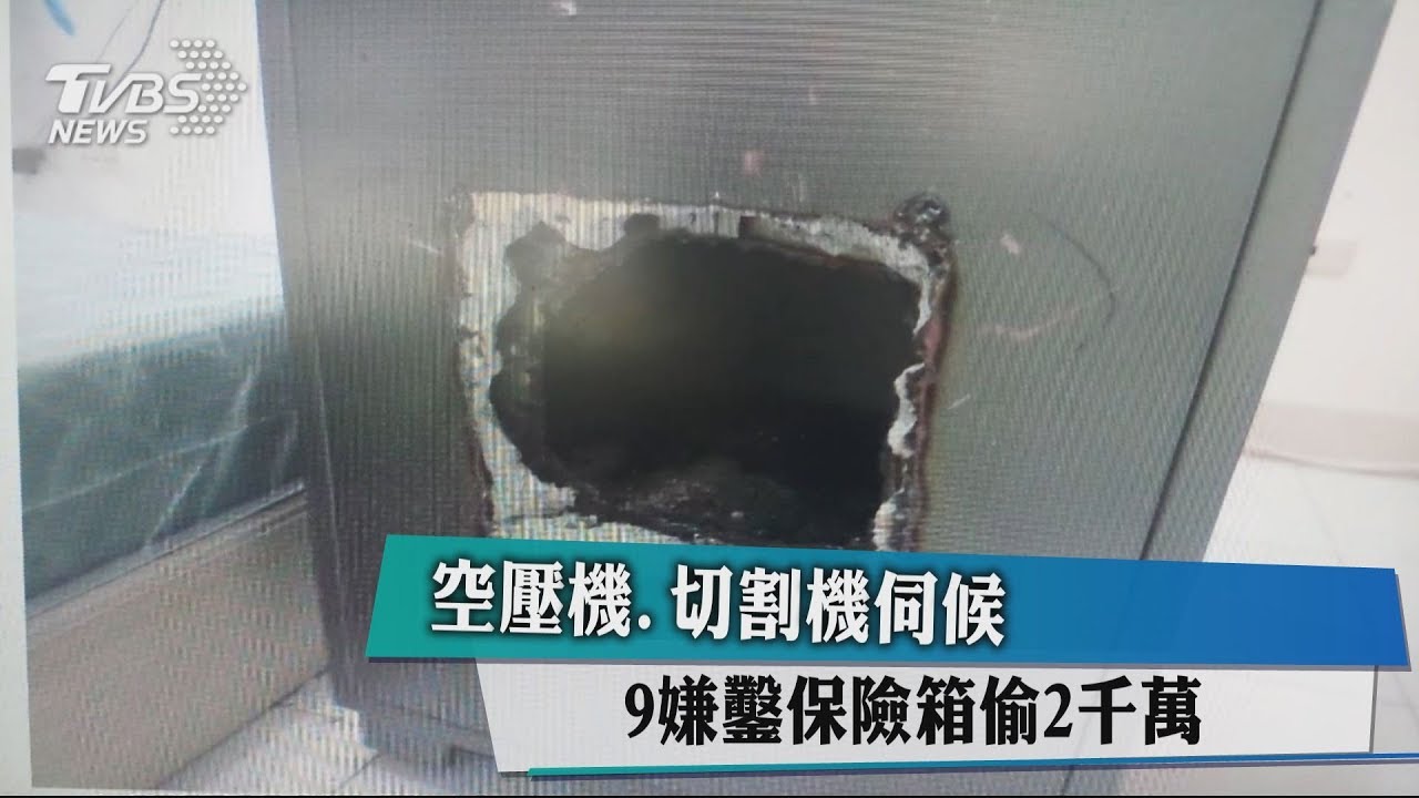 空壓機、切割機伺候 9嫌鑿保險箱偷2千萬