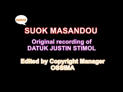 SUOK MASANDOU = original voice of DATUK JUSTIN STIMOL