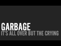 Garbage - It's All Over But The Crying