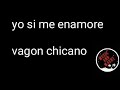 yo si me enamore-vagon chicano-letra