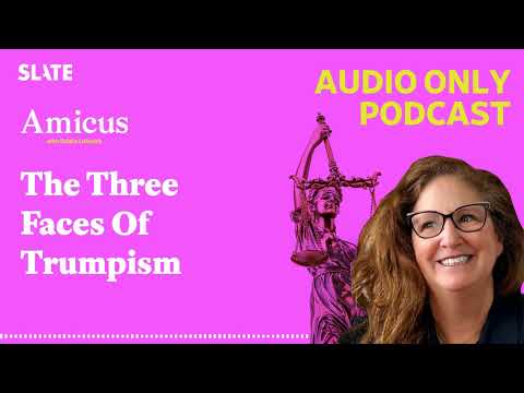 The Three Faces Of Trumpism | Amicus With Dahlia Lithwick | Law, justice, and the courts