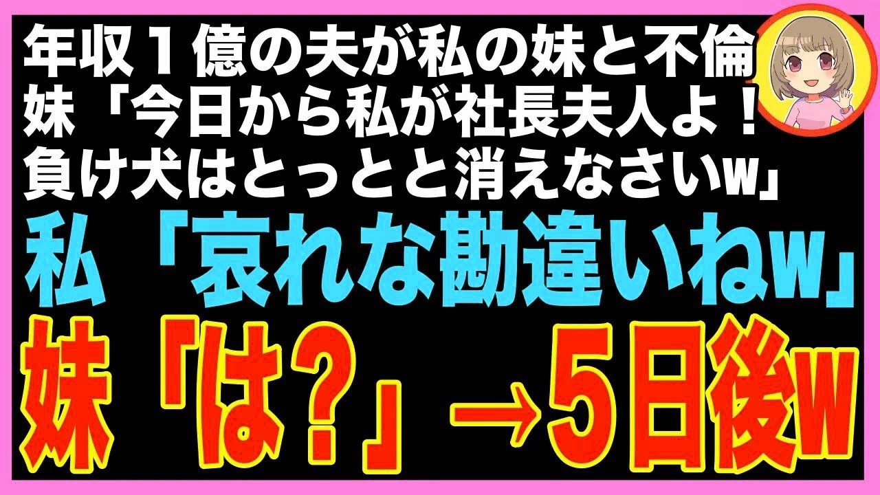 【スカッと】年収１億の夫を略奪した妹「今日から私が社長夫人よ！」私「後悔するよ？w」→５日後、?