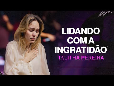 LIDANDO COM A INGRATIDÃO - Talitha Pereira