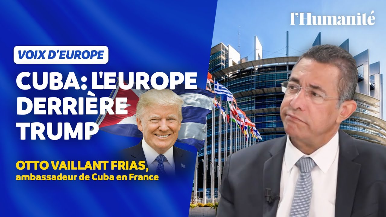 Cuba : l'Europe derrière Trump - Entretien avec l'ambassadeur de Cuba en France