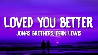 Jonas Brothers - Loved You Better (Lyrics) feat. Dean Lewis
